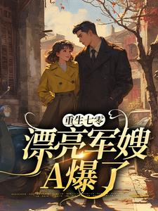 重生七零:漂亮军嫂A爆了